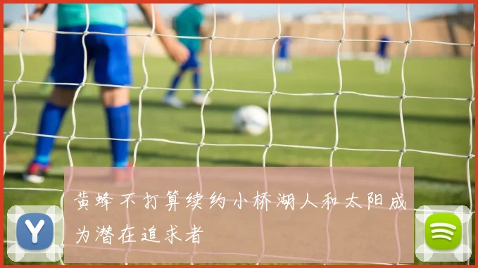 黄蜂不打算续约小桥湖人和太阳成为潜在追求者